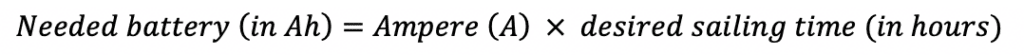 Needed battery (in Ah)=Ampere (A) × desired sailing time (in hours)